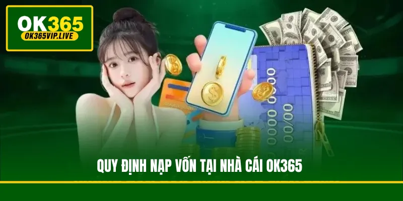 Những quy định và lưu ý bắt buộc phải nắm rõ khi nạp vốn tại nhà cái OK365