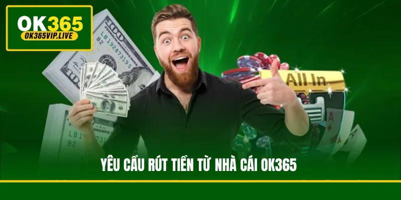 Các điều kiện và quy định xác minh bắt buộc trước khi thực hiện lệnh rút tiền từ nhà cái OK365